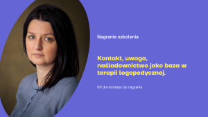 "Kontakt, uwaga i naśladowanie jako baza w terapii logopedycznej dzieci – praktyczne rozwiązania."